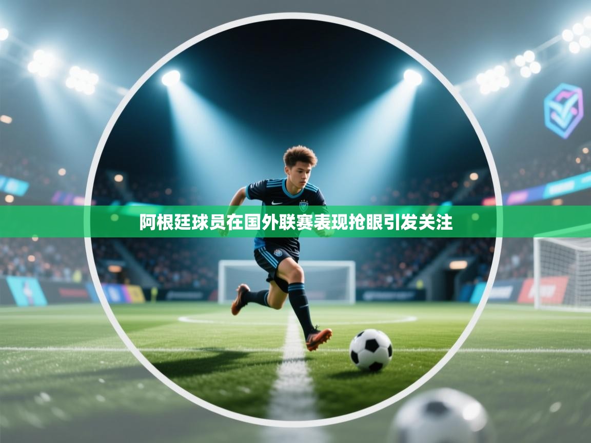 阿根廷球员在国外联赛表现抢眼引发关注  第2张